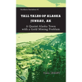 Tall Tales of Alaska Juneau AK: A Quaint Alaska Town with a Gold Mining Problem - Paperback