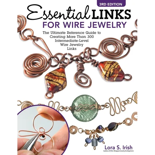 Essential Links for Wire Jewelry, 3rd Edition: The Ultimate Reference Guide to Creating More Than 300 Intermediate-Level Wire Jewelry Links - Paperback
