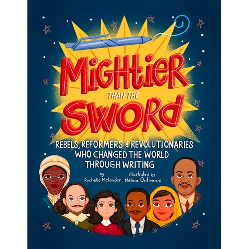 Mightier Than the Sword: Rebels, Reformers, and Revolutionaries Who Changed the World Through Writing - Hardcover