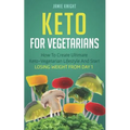 Keto for Vegetarians: How to Create Ultimate Keto-Vegetarian Lifestyle and Start Losing Weight from Day 1 - Paperback