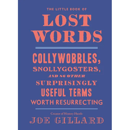 The Little Book of Lost Words: Collywobbles, Snollygosters, and 86 Other Surprisingly Useful Terms Worth Resurrecting - Hardcover