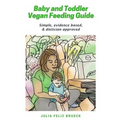 Baby and Toddler Vegan Feeding Guide: Simple, evidence based, & dietician approved - Paperback
