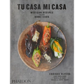 Tu Casa Mi Casa: Mexican Recipes for the Home Cook - Paperback