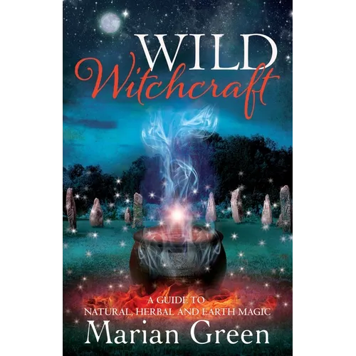 Wild Witchcraft: A Guide to Natural, Herbal and Earth Magic - Paperback