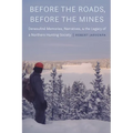 Before the Roads, Before the Mines: Denesuliné Memories, Narratives, and the Legacy of a Northern Hunting Society - Hardcover