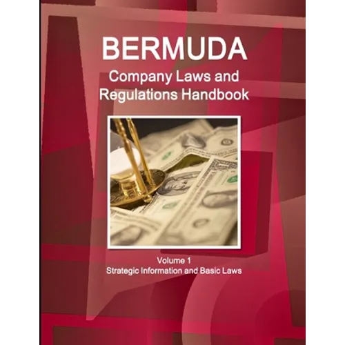 Bermuda Company Laws and Regulations Handbook Volume 1 Strategic Information and Basic Laws - Paperback