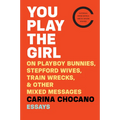 You Play the Girl: On Playboy Bunnies, Stepford Wives, Train Wrecks, & Other Mixed Messages - Paperback