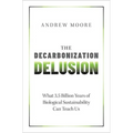The Decarbonization Delusion: What 3.5 Billion Years of Biological Sustainability Can Teach Us - Hardcover
