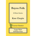 Bayou Folk (Cactus Classics Large Print): 23 Short Stories; 16 Point Font; Large Text; Large Type - Paperback