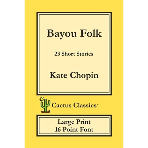 Bayou Folk (Cactus Classics Large Print): 23 Short Stories; 16 Point Font; Large Text; Large Type - Paperback