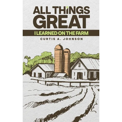 All Things Great: I Learned on the Farm - Hardcover