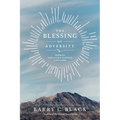 The Blessing of Adversity: Finding Your God-Given Purpose in Life's Troubles - Paperback