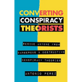 Converting Conspiracy Theorists: Rescue Anyone from Dangerous & Destructive Conspiracy Theories - Paperback
