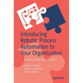 Introducing Robotic Process Automation to Your Organization: A Guide for Business Leaders - Paperback
