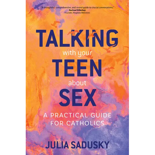 Talking with Your Teen about Sex: A Practical Guide for Catholics - Paperback