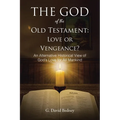 The God of the Old Testament: Love or Vengeance?: An Alternative Historical View of God's Love for All Mankind - Paperback