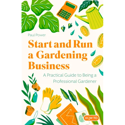 Start and Run a Gardening Business, 4th Edition: Practical Advice and Information on How to Manage a Profitable Business - Paperback