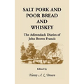 Salt Pork and Poor Bread and Whiskey: The Adirondack Diaries of John Brown Francis - Paperback