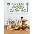 Green Wood Carving: How to Make Beautiful Objects from Unseasoned Wood - Hardcover