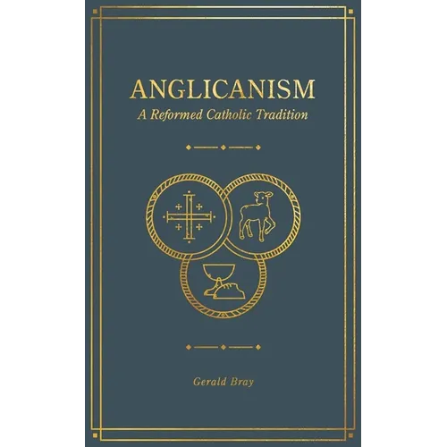 Anglicanism: A Reformed Catholic Tradition - Hardcover