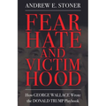 Fear, Hate, and Victimhood: How George Wallace Wrote the Donald Trump Playbook (Hardback) - Hardcover