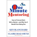 One Minute Mentoring: How to Find and Work with a Mentor--And Why You'll Benefit from Being One - Hardcover