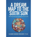 A Dream Map to the Sixth Sun: Restoring Harmony and Balance to our Lives - Paperback