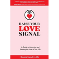 Raise Your Love Signal: A Guide to Attracting and Keeping the Love of Your Life - Paperback
