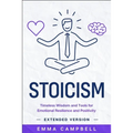 Stoicism: Timeless Wisdom and Tools for Emotional Resilience and Positivity - Extended Version - Paperback