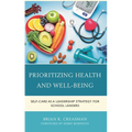 Prioritizing Health and Well-Being: Self-Care as a Leadership Strategy for School Leaders - Paperback