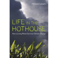 Life in the Hothouse: How a Living Planet Survives Climate Change - Paperback