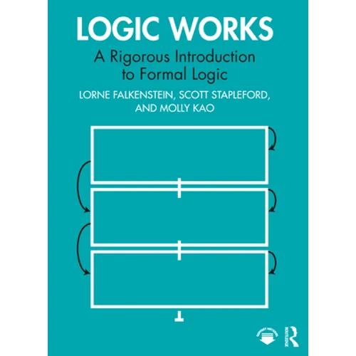 Logic Works: A Rigorous Introduction to Formal Logic - Paperback