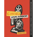 Cinema Ann Arbor: How Campus Rebels Forged a Singular Film Culture - Hardcover