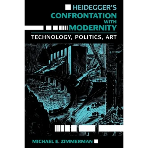 Heidegger S Confrontation with Modernity: Technology, Politics, and Art - Paperback
