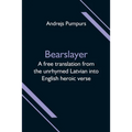 Bearslayer; A free translation from the unrhymed Latvian into English heroic verse - Paperback