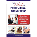 The Art of Professional Connections: Seven Steps to Impressive Greetings and Confident Interactions - Paperback