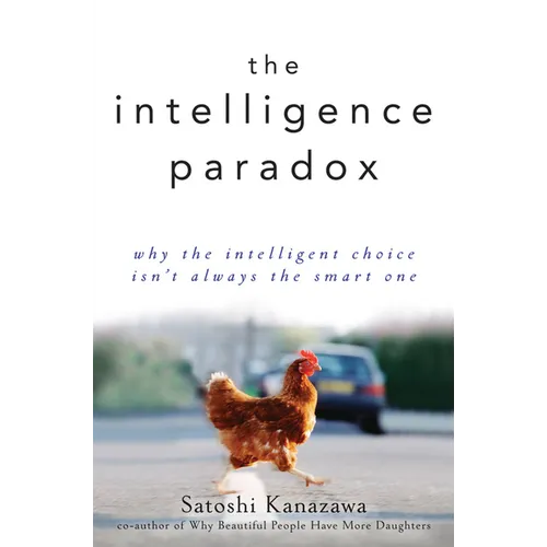 The Intelligence Paradox: Why the Intelligent Choice Isn't Always the Smart One - Hardcover