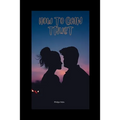 How to Gain Trust: How to Gain Trust Back in a Relationship - Paperback