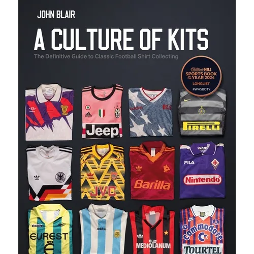 A Culture of Kits: The Definitive Guide to Classic Football Shirt Collecting - Hardcover