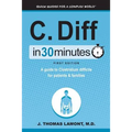 C. Diff in 30 Minutes: A Guide to Clostridium Difficile for Patients & Families - Paperback
