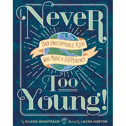 Never Too Young!: 50 Unstoppable Kids Who Made a Difference - Hardcover
