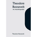 Theodore Roosevelt: An Autobiography - Paperback