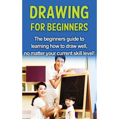 Drawing For Beginners: The beginners guide to learning how to draw well, no matter your current skill level! - Hardcover