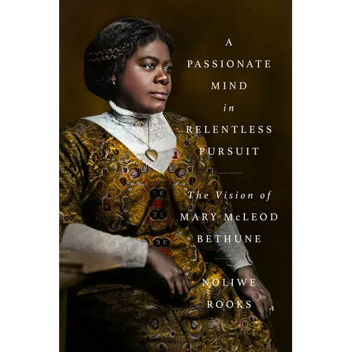 A Passionate Mind in Relentless Pursuit: The Vision of Mary McLeod Bethune - Hardcover