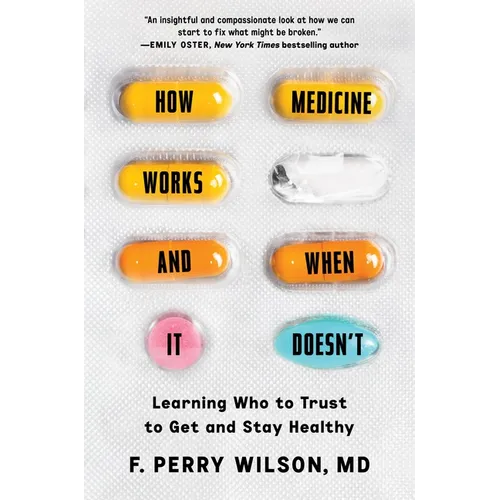 How Medicine Works and When It Doesn't: Learning Who to Trust to Get and Stay Healthy - Hardcover