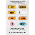 How Medicine Works and When It Doesn't: Learning Who to Trust to Get and Stay Healthy - Hardcover