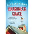 Roughneck Grace: Farmer Yoga, Creeping Codgerism, Apple Golf, and Other Brief Essays from on and Off the Back Forty - Paperback
