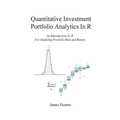 Quantitative Investment Portfolio Analytics In R: An Introduction To R For Modeling Portfolio Risk and Return - Paperback