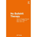 No Bullshit Therapy: How to engage people who don't want to work with you - Paperback