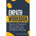 Empath Workbook: Discover 50 Successful Tips To Boost your Emotional, Physical And Spiritual Energy - Paperback